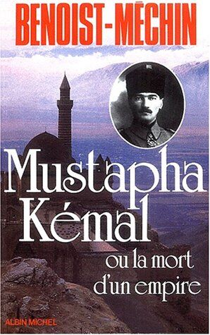 Jacques Benoist-Méchin Mustapha Kemal Ou La Mort D'Un Empire (Histoire)