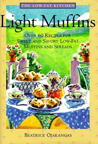 Beatrice Ojakangas Light Muffins: Over 60 Recipes For Sweet And Savory Low-Fat Muffins And Spreads (The Low-Fat Kitchen)