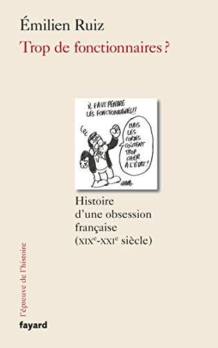 Emilien Ruiz Trop De Fonctionnaires ?: Histoire D'Une Obsession Française (Xix-Xxie Siècle)
