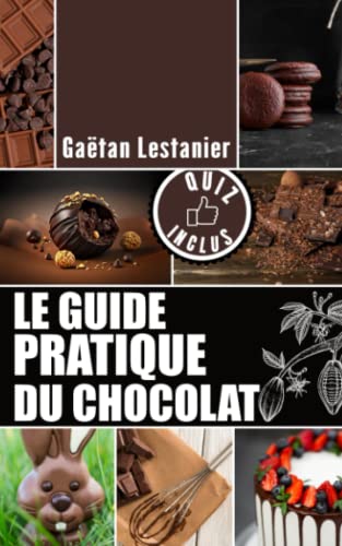 Gaëtan Lestanier Le Guide Pratique Du Chocolat: Tout Savoir Sur Le Chocolat : Type - Histoire - Fabrication - Sélection - Consommation - Recettes & Pâtisseries - ...   Jeux Inclus   Format De Poche - 146 Pages