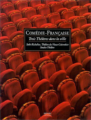 Collectif Comédie-Française: Trois Théâtres Dans La Ville: Salle Richelieu, Théâtre Du Vieux-Colombier, Studio-Théâtre