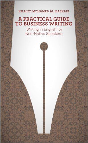 Khaled Al-Maskari A Practical Guide To Business Writing: Writing In English For Non-Native Speakers