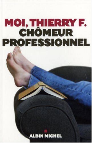 Moi, Thierry F., Chômeur Professionnel (Memoires - Temoignages - Biographies)