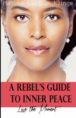 Klinge, Mahima Lucille A Rebel'S Guide To Inner Peace: Live The Moment