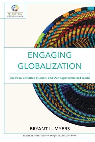 Myers, Bryant L. Engaging Globalization: The Poor, Christian Mission, And Our Hyperconnected World (Mission In Global Community)