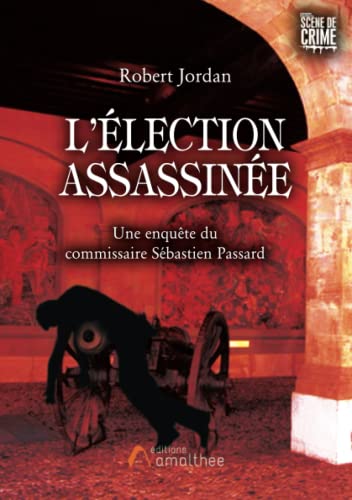 Jordan, Robert M. L'Élection Assassinée: Une Enquete Du Commissaire Sebastien Passard: Une Enquête Du Commissaire Sébastien Passard