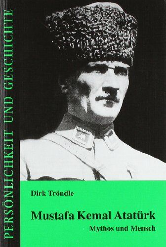 Dirk Tröndle Mustafa Kemal Atatürk: Mythos Und Mensch (Persönlichkeit Und Geschichte)