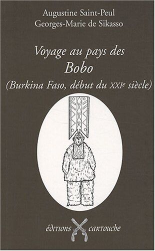 Augustine Saint-Peul Voyage Au Pays Des Bobo (Burkina Faso, Début Du Xxie Siècle) : Les Bègues Adorateurs Du Dwo Ou Les Seuls Et Authentiques Bobo