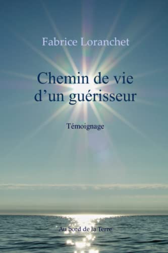 Fabrice Loranchet Chemin De Vie D'Un Guérisseur - Témoignage (Deuxième Édition)