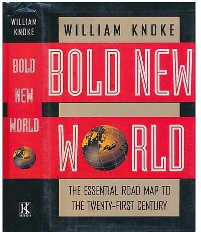 William Knoke Bold  World: The Essential Guide To Surviving And Prospering In The Twenty-First Century: The Essential Road Map To The Twenty-First Century