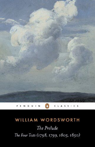 William Wordsworth The Prelude: The Four Texts (1798, 1799, 1805, 1850) (Penguin Classics)
