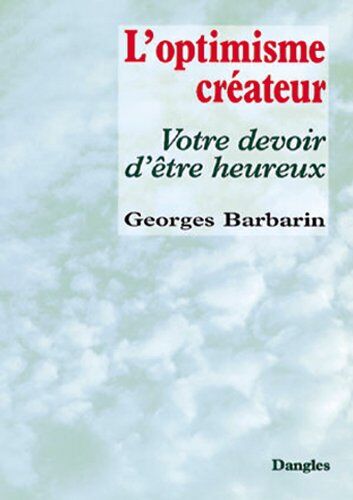 Georges Barbarin L'Optimisme Créateur : Votre Devoir D'Être Heureux (Science Etre)