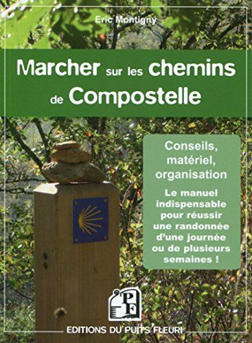 Eric Montigny Marcher Sur Les Chemins De Compostelle : Conseils, Matériel, Organisation