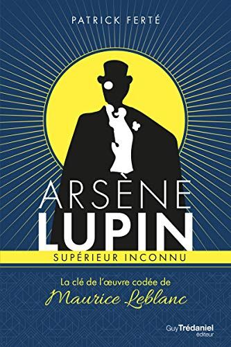 Patrick Ferté Arsène Lupin Supérieur Inconnu - La Clé De L'Oeuvre Codée De Maurice Leblanc