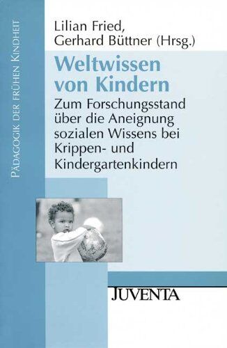 Gerhard Büttner Weltwissen Von Kindern: Zum Forschungsstand Über Die Aneignung Sozialen Wissens Bei Krippen- Und Kindergartenkindern (Pädagogik Der Frühen Kindheit)