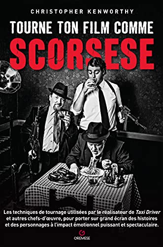 Christopher Kenworthy Tourne Ton Film Comme Scorsese: Les Techniques De Tournage Utilisées Par Le Réalisateur De Taxi Driver Et Autres Chefs-D'Oeuvre, Pour Porter Sur Grand ... L'Impact Émotionnel Puissant Et Spectaculaire