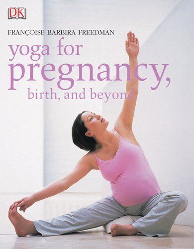 Freedman, Francoise Barbira Yoga For Pregnancy, Birth, And Beyond