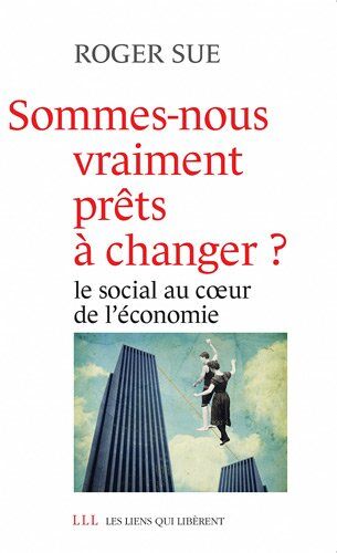 Roger Sue Sommes-Nous Vraiment Prêts À Changer ? : Le Social Au Coeur De L'Économie