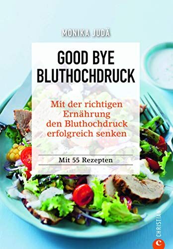 Monika Judä Kochbuch: Good Bye Bluthochdruck. Wie Sie Mit Der Richtigen Ernährung Den Bluthochdruck Erfolgreich Senken. 55 Rezepte. Herzinfarkt Und Herz-Kreislauf-Erkrankungen Ohne Medikamente Vorbeugen.