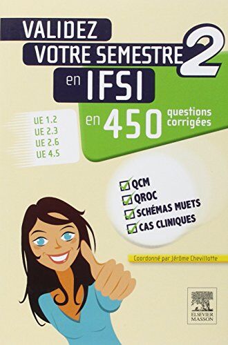 Jérôme Chevillotte Validez Votre Semestre 2 En Ifsi En 450 Questions Corrigées: Ue 1.2, Ue 2.3, Ue 2.6, Ue 4.5