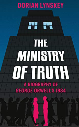 Dorian Lynskey The Ministry Of Truth: A Biography Of George Orwell'S 1984
