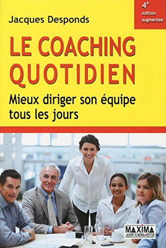 Jacques Desponds Le Coaching Quotidien : Mieux Diriger Son Équipe Tous Les Jours