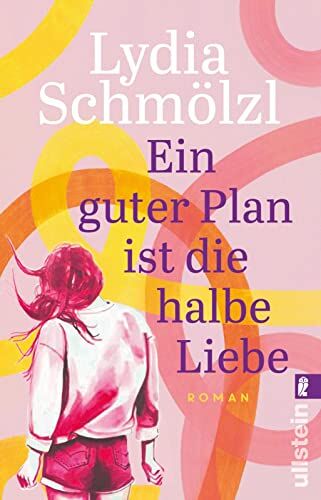 Lydia Schmölzl Ein Guter Plan Ist Die Halbe Liebe: Roman   Ein Herrlich Witziger Roman, Der Glücklich Macht