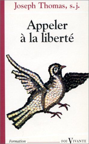 Joseph Thomas Appeler À La Liberté : L'Enjeu De Toute Éducation (Foi Vivante)