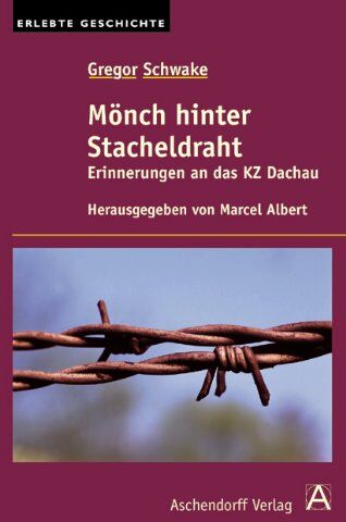 Marcel Albert Gregor Schwake: Mönch Hinter Stacheldraht: Erinnerungen An Das Kz Dachau