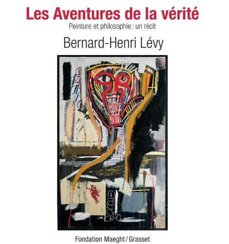 Bernard-Henri Lévy Les Aventures De La Vérite : Peinture Et Philosophie : Un Récit