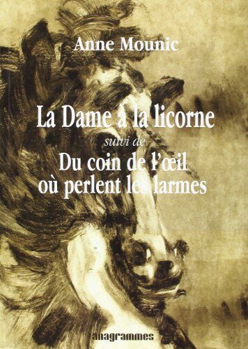 Anne Mounic La Dame À La Licorne Suivi De Du Coin De L'Oeil Où Perlent Les Larmes