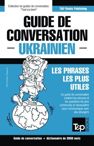 Andrey Taranov Guide De Conversation Français-Ukrainien Et Vocabulaire Thématique De 3000 Mots (French Collection, Band 315)