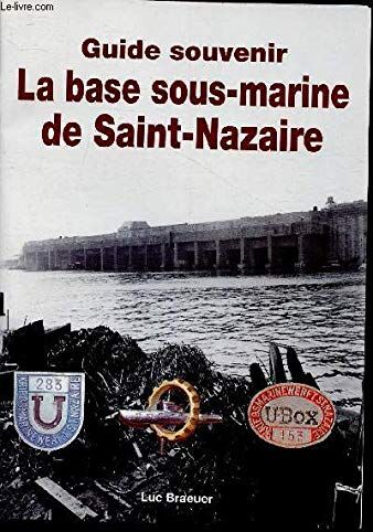 Luc Braeuer Guide Souvenir- La Base Sous-Marine De Saint-Nazaire