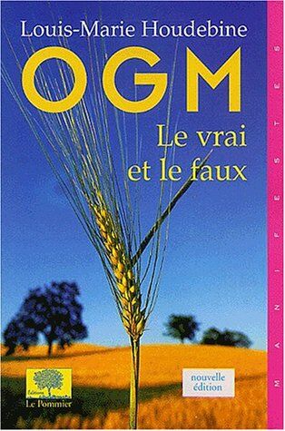 Louis-Marie Houdebine Ogm : Le Vrai Et Le Faux (Manifestes)