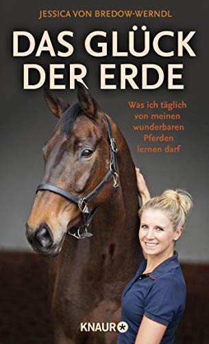 Jessica von Bredow-Werndl Das Glück Der Erde: Was Ich Täglich Von Meinen Wunderbaren Pferden Lernen Darf