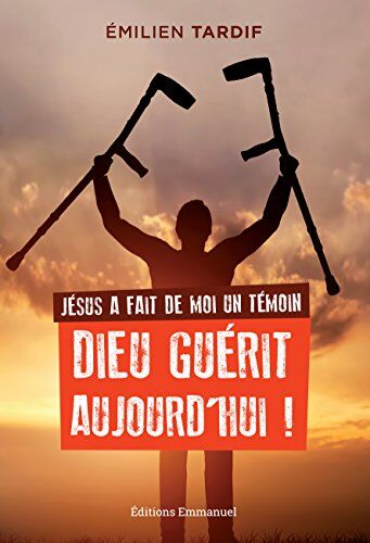 Emilien Tardif Jésus A Fait De Moi Un Témoin - Dieu Guérit Aujourd'Hui !