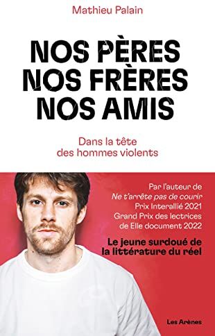 Mathieu Palain Nos Pères, Nos Frères, Nos Amis - Dans La Tête Des Hommes Violents