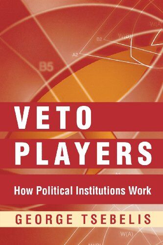 George Tsebelis Veto Players: How Political Institutions Work