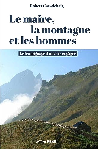 XXX Le Maire, La Montagne Et Les Hommes. Le Témoignage D Une Vie Engagée: Le Témoignage Dune Vie Engagée