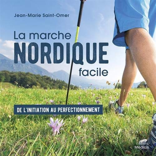 Jean-Marie Saint-Omer La Marche Nordique Facile: De L'Initiation Au Perfectionnement