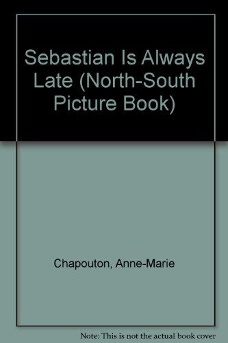 Anne-Marie Chapouton Sebastian Is Always Late (North-South Picture Book)