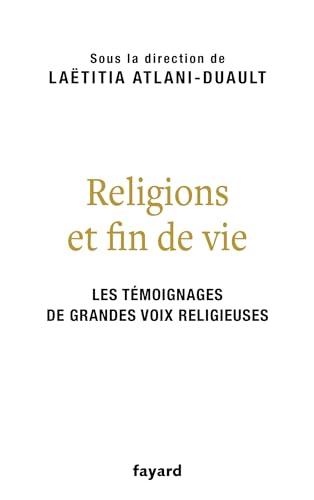 Laëtitia Atlani-Duault Religions Et Fin De Vie: Bouddhisme, Catholicisme, Islam, Judaïsme, Orthodoxie, Protestantisme