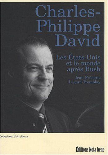 Charles-Philippe David Les États-Unis Et Le Monde Après Bush - Entrevue De Jean-Frédéric Légaré-Tremblay