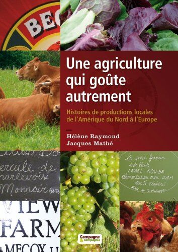 Jacques Mathé Une Agriculture Qui Goûte Autrement : Histoires Des Productions Locales De L'Amérique Du Nord À L'Europe