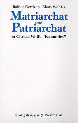 Rainer Gerdzen Matriarchat Und Patriarchat In Christa Wolfs Kassandra