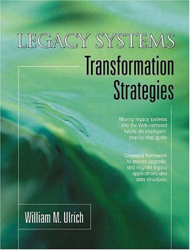 Ulrich, William M. Legacy Systems: Transformation Strategies (Just Enough Series)