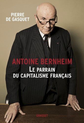 Gasquet, Pierre de Antoine Bernheim : Le Parrain Du Capitalisme Français