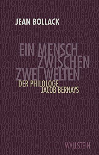 Jean Bollack Ein Mensch Zwischen Zwei Welten: Der Philologe Jacob Bernays