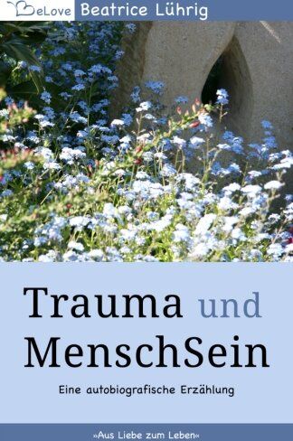 Beatrice Lührig Trauma Und Menschsein: Aus Liebe Zum Leben