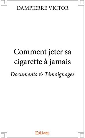 DAMPIERRE VICTOR Comment Jeter Sa Cigarette À Jamais: Documents & Témoignages